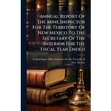 (영문도서)Annual Report Of The Mine Inspector For The Territory Of New Mexico To The Secre... Hardcover, Hutson Street Press, English, 9781024344011