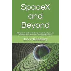 (영문도서)SpaceX and Beyond: A Beginner's Guide to the Companies Technologies and Busine... Paperback