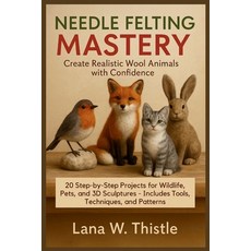 (영문도서)Needle Felting Mastery: Create Realistic Wool Animals with Confidence: 20 Step-b... Paperback, Independently Published, English, 9798286161928