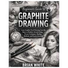 (영문도서)Beginners Guide to Graphite Drawing: Learn Graphite Pencil Drawing from the Basi... Paperback, Independently Published, English, 9798243336581