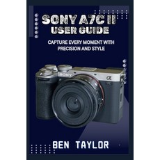 (영문도서)Sony A7c II User Guide: Capture Every Moment with Precision and Style Paperback, Independently Published, English, 9798291171356