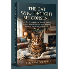 (영문도서)The Cat Who Thought Me Consent: How One Remarkable Cat Revealed Powerful Lessons... Paperback, Independently Published, English, 9798180785909 Independently Published, English, 9798180785909