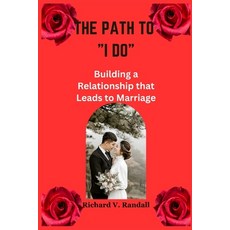 (영문도서) The Path to "I Do": Building a Relationship that Leads to Marriage Paperback, Independently Published, English, 9798862064445