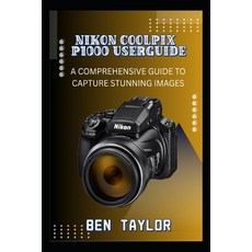 (영문도서)Nikon Coolpix P1000 Userguide: A Comprehensive Guide to Capture Stunning Images Paperback, Independently Published, English, 9798286743810
