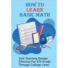 (영문도서) How To Learn Basic Math: Self-Teaching Design Effective For 6Th Grade Through College Level: ... Paperback, Independently Published, English, 9798500326096