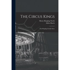 (영문도서) The Circus Kings; Our Ringling Family Story Paperback, Hassell Street Press, English, 9781013530203