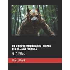 (영문도서)Gia Classified Training Manual: DOGMAN NEUTRALIZATION PROTOCOLS: GIA Files Paperback, Independently Published, English, 9798285833550