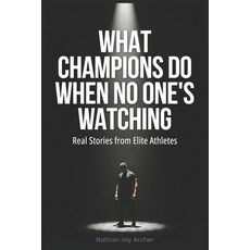 (영문도서)What Champions Do When No One's Watching: Real Stories from Elite Athletes and t... Paperback, Independently Published, English, 9798199672795