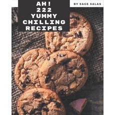 Ah! 222 Yummy Chilling Recipes: Make Cooking at Home Easier with Yummy Chilling Cookbook! Paperback, Independently Published