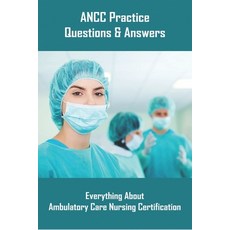 ANCC Practice Questions & Answers: Everything About Ambulatory Care Nursing Certification: Nursing Q... Paperback, Independently Published, English, 9798715647009