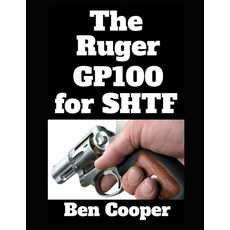 (영문도서)The Ruger GP100 For SHTF: Why the GP100 is the Revolver You Want For When the Gr... Paperback, Independently Published, English, 9798266235076