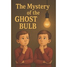 (영문도서)The Mystery of the Ghost Bulb: A Tale of Courage Curiosity and Hidden Technology Paperback, Independently Published, English, 9798241812483