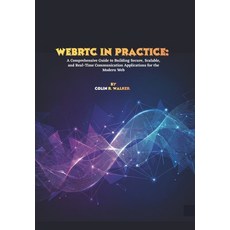 (영문도서)WebRTC in Practice: A Comprehensive Guide to Building Secure Scalable and Real... Paperback, Independently Published, English, 9798241442512