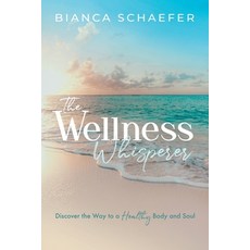 (영문도서)The Wellness Whisperer: Discover the Way to a Healthy Body and Soul Paperback, Lucid Books, English, 9781632968746 Lucid Books, English, 9781632968746