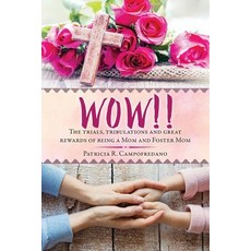(영문도서) WOW!! The trials tribulations and great rewards of being a Mom and Foster Mom Paperback, Xulon Press, English, 9781545640906