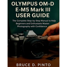 (英文圖書)Olympus OM-D E-M5 Mark III User Guide: The Complete Step-by-Step Manual to Help... 平裝版, Independently Published, 英文