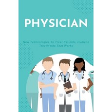 Physician: New Technologies To Treat Patients Humane Treatments That Works: How To Care For Family Paperback, Independently Published, English, 9798710189733