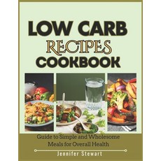 (영문도서) Low Carb Recipes Cookbook: Guide to Simple and Wholesome Meals for Overall Health Paperback, Independently Published, English, 9798334328143