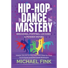 (영문도서) Hip-Hop Dance Mastery: Breaking Popping Locking & Power Moves: Master the Art... Paperback, Independently Published, English, 9798311214179