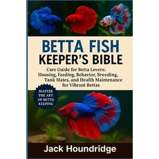 (영문도서)Betta Fish Keeper's Bible: Care Guide for Betta Lovers: Housing Feeding Behavi... Paperback, Independently Published, English, 9798298637374