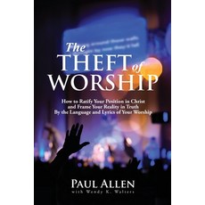 (영문도서) The Theft of Worship: How to Ratify Your Position in Christ and Frame Your Reality In Truth B... Paperback, Paul & Yvonne Allen, English, 9798988902331
