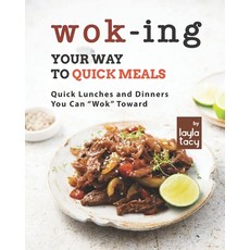 (영문도서) Wok-ing Your Way to Quick Meals: Quick Lunches and Dinners You Can Wok Toward Paperback, Independently Published, English, 9798471302556