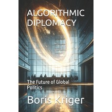 (영문도서)Algorithmic Diplomacy: The Future of Global Politics Paperback, Independently Published, English, 9798271156205