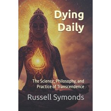 (영문도서)Dying Daily: The Science Philosophy and Practice of Transcendence Paperback, Independently Published, English, 9798273294363