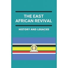 The East African Revival: History And Legacies: East African Countries Paperback, Independently Published, English, 9798740351209