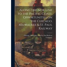 (영문도서) Along the New Line to the Pacific Coast. Opportunities on the Chicago Milwaukee & St. Paul R... Paperback, Legare Street Press, English, 9781021394705
