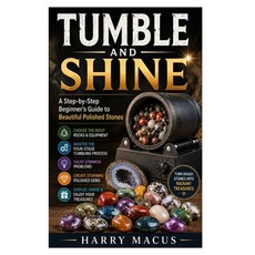 (영문도서)Tumble and Shine: A Step-by-Step Beginner's Guide to Beautiful Polished Stones Paperback, Independently Published, English, 9798199338615 Independently Published, English, 9798199338615