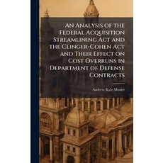 (영문도서)An Analysis of the Federal Acquisition Streamlining Act and the Clinger-Cohen Ac... Hardcover, Hutson Street Press, English, 9781025114934