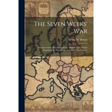 (영문도서) The Seven Weeks' War: Its Antecedents And Its Incidents: (based Upon Letters Reprinted By The... Paperback, Legare Street Press, English, 9781022346055