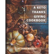 The Keto Thanksgiving Cookbook: How To Have A Keto Thanksgiving With Twenty-Two Easy Recipes Paperback, Tara's Keto Kitchen, English, 9781734558753