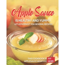 Apple Sauce is Healthy and Yummy Let Us Suggest You Several Recipes!: This Cookbook is Applesauce W... Paperback, Independently Published, English, 9798694676014