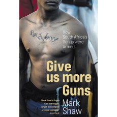 GIVE US MORE GUNS - How South Africa's Gangs were Armed Paperback, Jonathan Ball Publishers, English, 9781868428786