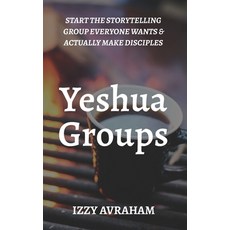 (영문도서) Yeshua Groups: Start the Storytelling Group Everyone Wants & Actually Make Disc... Paperback, Yeshua Groups Network, English, 9798348357795