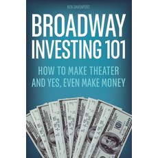 Broadway Investing 101: How to Make Theater and Yes Even Make Money Paperback, Independently Published, English, 9781793062918
