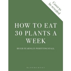 (영문도서) How to Eat 30 Plants a Week: 100 Recipes to Boost Your Health and Energy Hardcover, Bloomsbury Publishing, English, 9781526672520