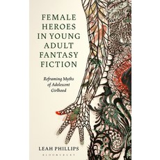 (영문도서) Female Heroes in Young Adult Fantasy Fiction: Reframing Myths of Adolescent Girlhood Paperback, Bloomsbury Academic, English, 9781350194236