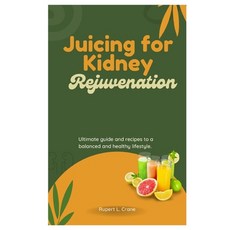 (영문도서) Juicing for Kidney Rejuvenation: Ultimate guide and recipes to a balanced and healthy lifestyle. Paperback, Independently Published, English, 9798877706743
