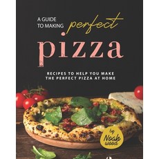 (영문도서) A Guide to Making Perfect Pizza: Recipes to Help You Make the Perfect Pizza at Home Paperback, Independently Published, English, 9798845616067