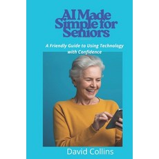 (영문도서)AI Made Simple for Seniors: A Friendly Guide to Using Technology with Confidence Paperback, Independently Published, English, 9798242659766