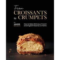 (영문도서) From Croissants to Crumpets Cookbook: How to Bake Delicious French and English Pastries at Home Paperback, Independently Published, 9798863330792