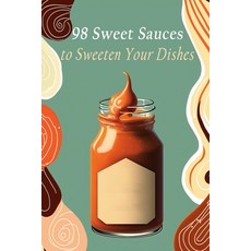 (영문도서) 98 Sweet Sauces to Sweeten Your Dishes Paperback, Independently Published, English, 9798851597350
