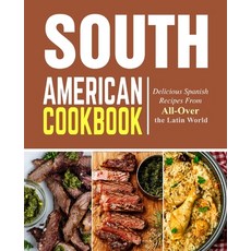 (영문도서) South American Cookbook: Delicious Spanish Recipes from All-Over the Latin World Paperback, Createspace Independent Pub..., English, 9781725013674