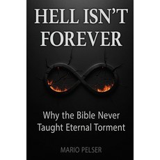 (영문도서)Hell Isn't Forever: Why the Bible Never Taught Eternal Torment Paperback, Independently Published, English, 9798242041998