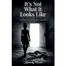 (영문도서)It's Not What It Looks Like Imprisoned Without Chains Paperback, Spines, English, 9798902238720 Spines, English, 9798902238720