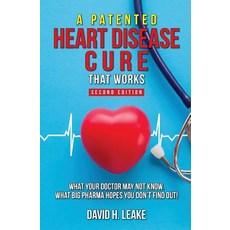 (영문도서) A (Patented) Heart Disease Cure That Works!: What Your Doctor May Not Know. Wha... Paperback, David H. Leake, English, 9781732406407