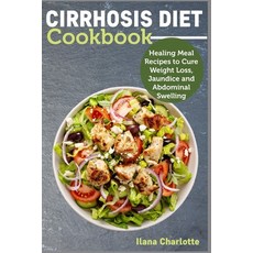 (영문도서) Cirrhosis Diet Cookbook: Healing Meal Recipes to Cure Weight Loss Jaundice and Abdominal Swe... Paperback, Independently Published, English, 9798760511959